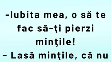 BANCUL ZILEI | „Iubita mea, o să te fac să-ți pierzi mințile!”