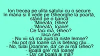 BANC | Ion trecea pe ulița satului cu o secure în mână și îl vede pe Gheorghe la poartă