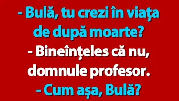 BANC | Bulă, tu crezi în viața de după moarte?