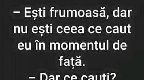 BANCUL ZILEI | "Ești frumoasă, dar nu ești ceea ce caut"