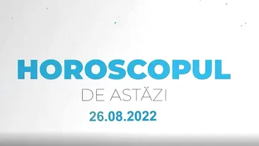 Horoscop 26 august 2022