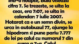 BANC | Într-o noapte, Bulă visează cifra 7. Se trezeşte, se uită la ceas, era 7:07, se uită în calendar: 7 iulie 2007