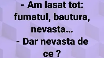 BANCUL ZILEI | Am lăsat tot: fumatul, băutura, nevasta!