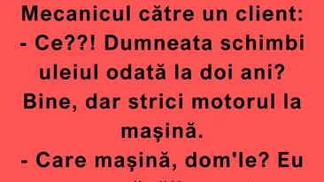 BANC | „Ce?! Dumneata schimbi uleiul odată la doi ani?”
