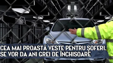 CEA MAI PROASTĂ veste pentru şoferi. Se vor da ANI GREI de ÎNCHISOARE