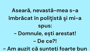 BANCUL ZILEI | Aseară, nevastă-mea s-a îmbrăcat în polițistă