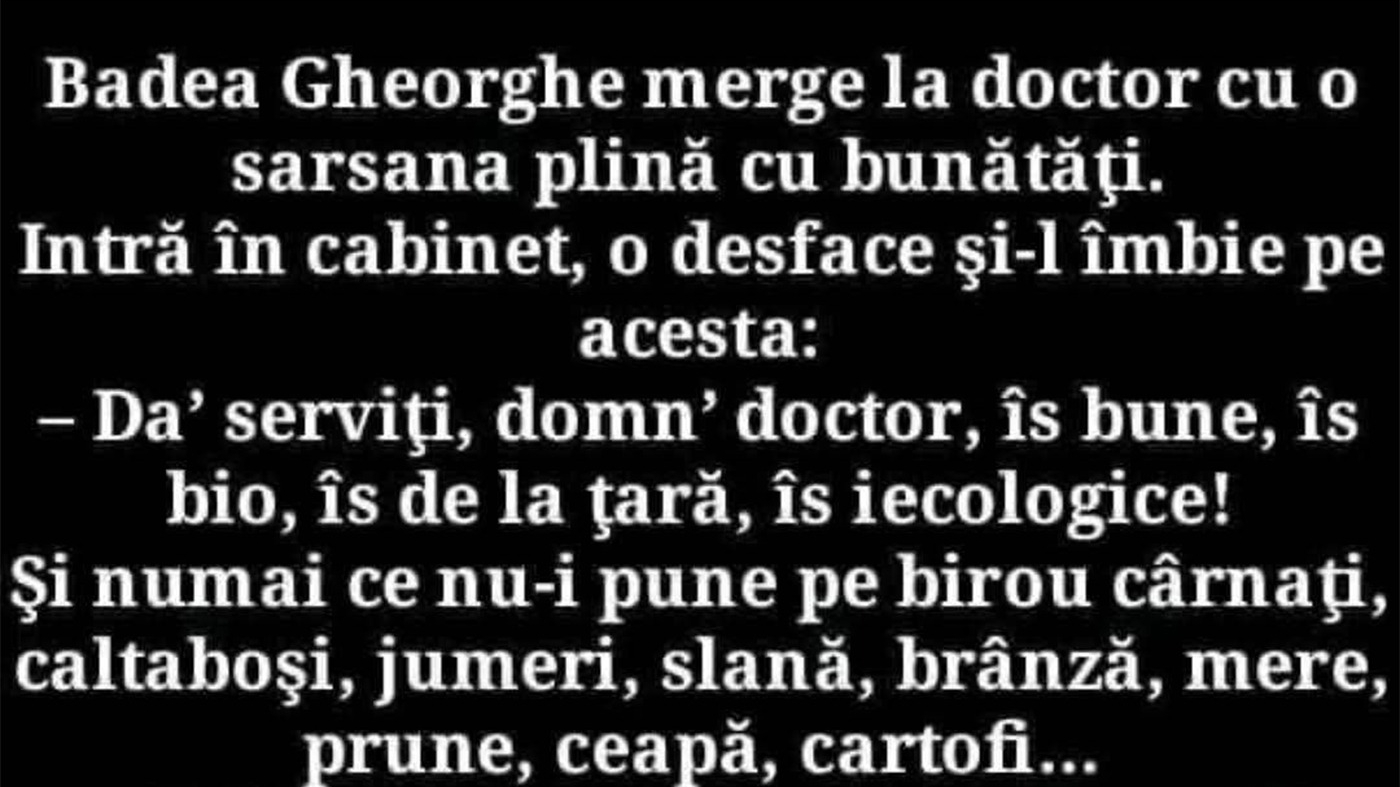 BANC | Badea Gheorghe merge la doctor cu o sarsana plină cu bunătăți
