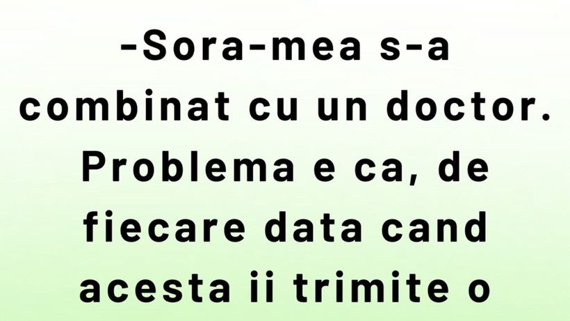 BANCUL ZILEI | Sora mea s-a combinat cu un doctor