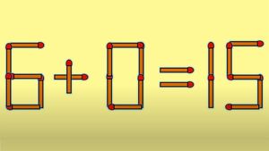 TEST IQ | 6 + 0 = 15 este greșit. Pentru a corecta egalitatea, mutați un singur chibrit