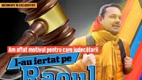 Am aflat motivul pentru care judecătorii l-au iertat pe Raoul de închisoare cu executare: ”Se implică în activități sociale și este cunoscut ca…”