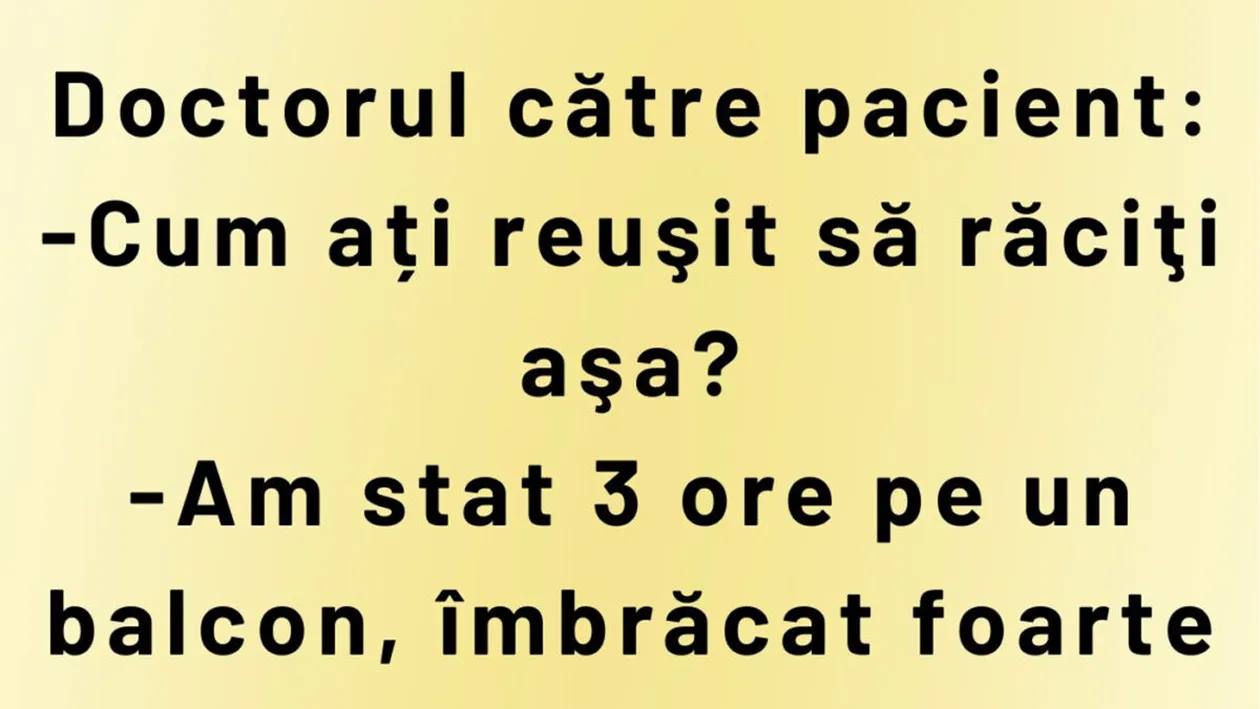 Bancul începutului de săptămână | Doctorul către pacient: Cum ați reușit să răciți așa?