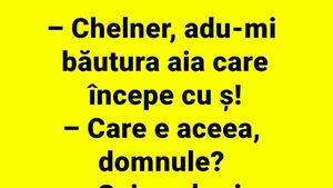 BANCUL ZILEI | "Chelner, adu-mi băutura aia care începe cu litera Ș"