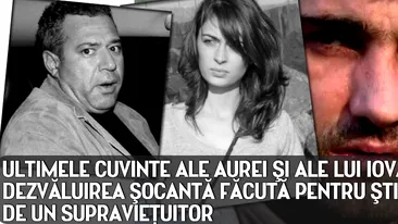 ULTIMELE CUVINTE ALE AUREI SI ALE LUI IOVAN! Dezvaluirea socanta facuta pentru Stirile ProTV de un supravietuitor