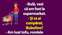 BANC | Bulă, vezi că am fost la supermarket