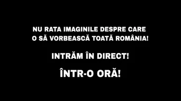 Nu rata imaginile despre care o să vorbească toată România! Intrăm în direct! Într-o oră!