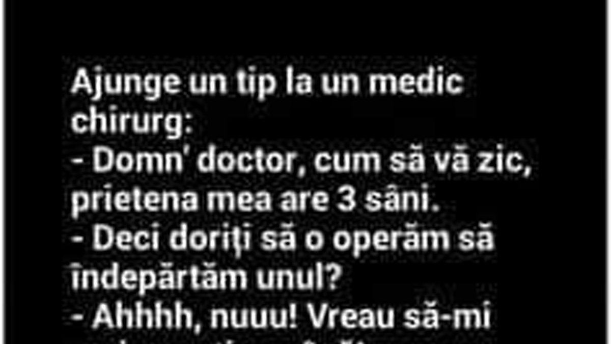 BANC | "Domn' doctor, cum să vă zic, prietena mea are 3 sâni!"