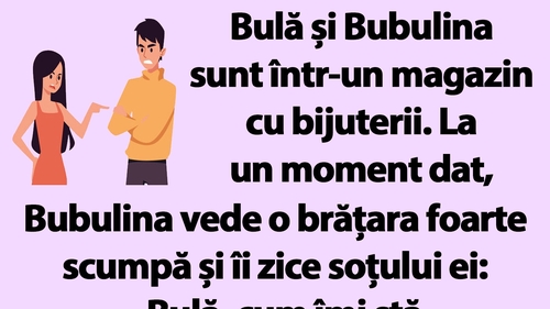 BANC | "Bulă, cum îmi stă cu brățara aceasta?"