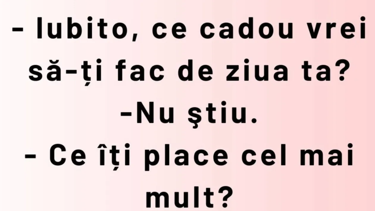 BANCUL ZILEI | „Iubito, ce cadou vrei să-ți fac de ziua ta?”