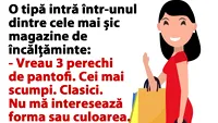 BANC | O tipă intră într-unul dintre cele mai șic magazine de încălțăminte