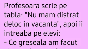 Bancul începutului de vară| Profesoara scrie pe tablă: Nu mam distrat deloc în vacanță