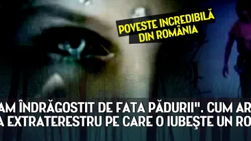 Poveste INCREDIBILA din Romania! M-am indragostit de FATA PADURII. Cum arata fata extraterestru pe care o iubeste un roman