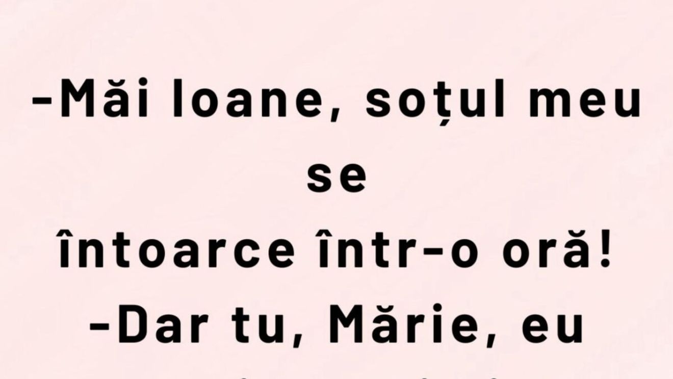 BANCUL ZILEI | „Măi Ioane, soțul meu se întoarce într-o oră!”