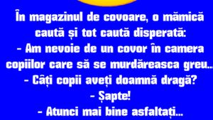 BANCUL ZILEI | În magazinul de covoare, o mamă caută disperată...