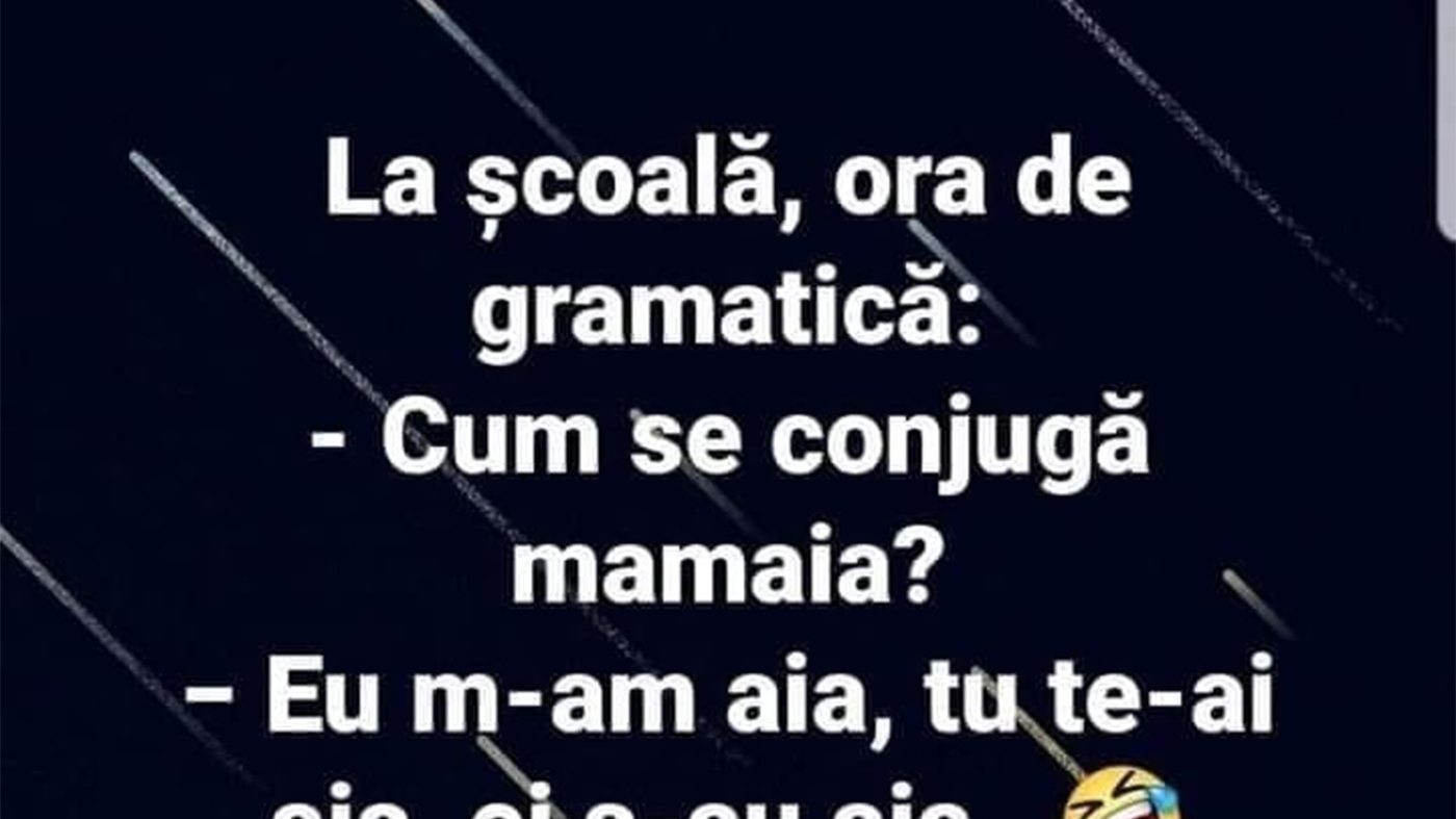 BANCUL ZILEI | La școală, ora de gramatică: "Cum se conjugă mamaia?"