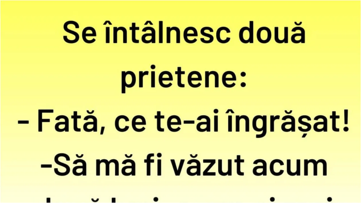 BANCUL ZILEI | Fată, ce te-ai îngrășat!