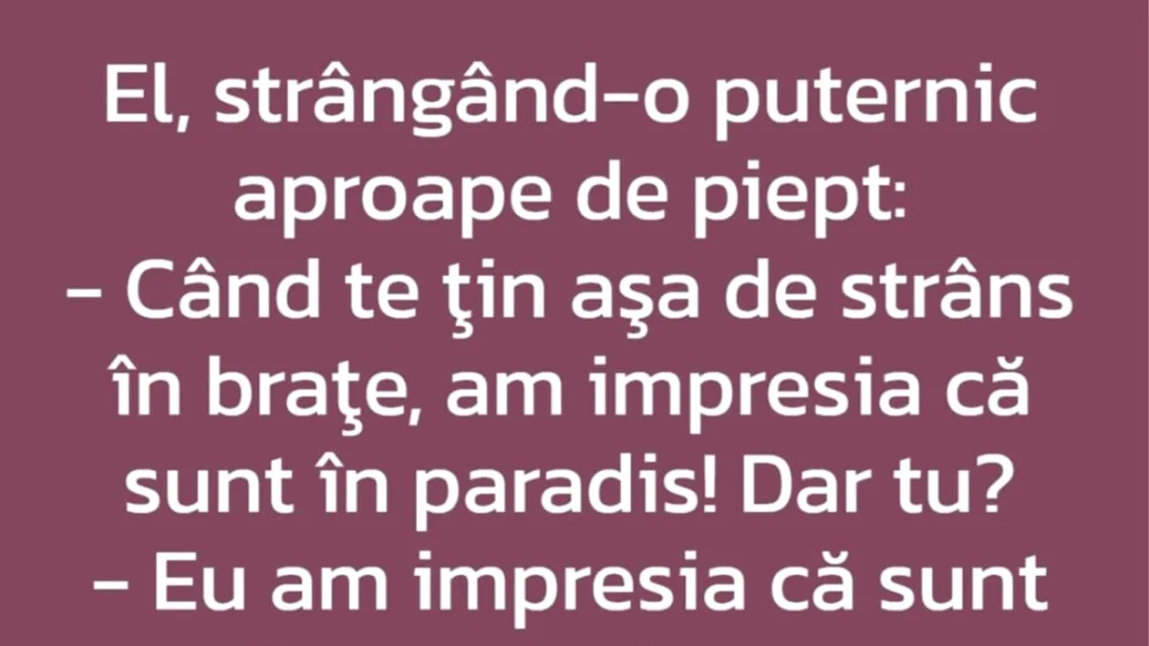 BANCUL ZILEI | ”Când te țin așa de strâns în brațe, am impresia că sunt în paradis!”