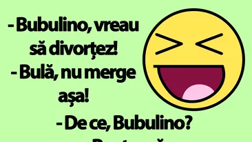 BANC | Bulă: Bubulino, vreau să divorțez!