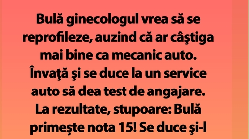 BANC | Bulă ginecologul vrea să se reprofileze, auzind că ar câştiga mai bine ca mecanic auto