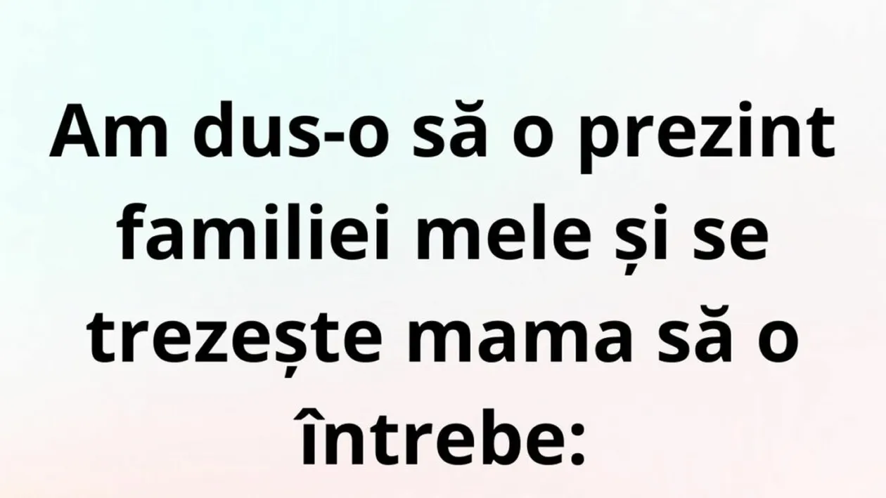 BANC | Am dus-o să o prezint familiei mele și se trezește mama să o întrebe