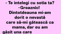 BANCUL ZILEI | Dintotdeauna mi-am dorit o nevastă ca mama