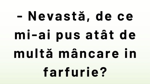 BANCUL ZILEI | „Nevastă, de ce mi-ai pus atât de multă mâncare în farfurie?”