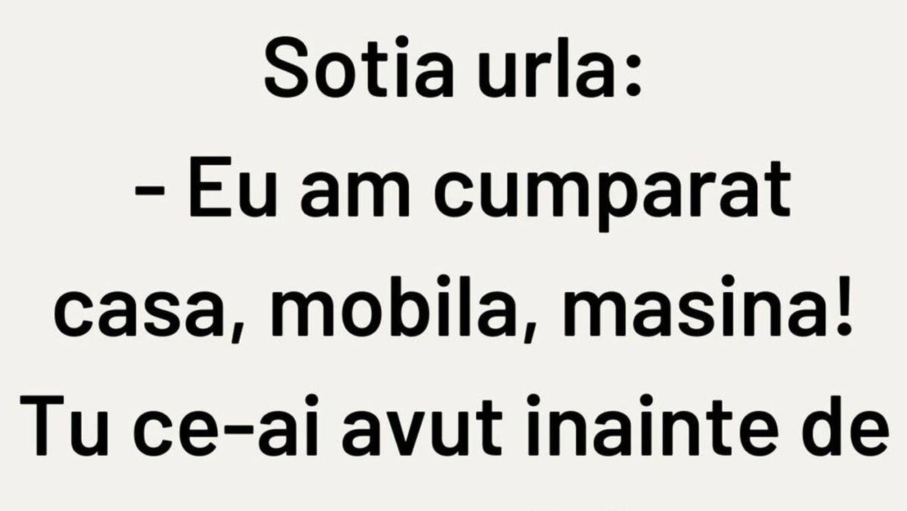 BANCUL ZILEI | Soția urlă: "Eu am cumpărat casa, mobila, mașina. Tu?"