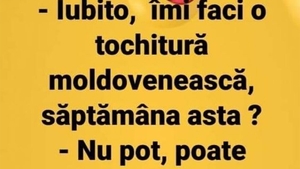 BANCUL ZILEI | "Iubito, îmi faci o tochitură moldovenească?"