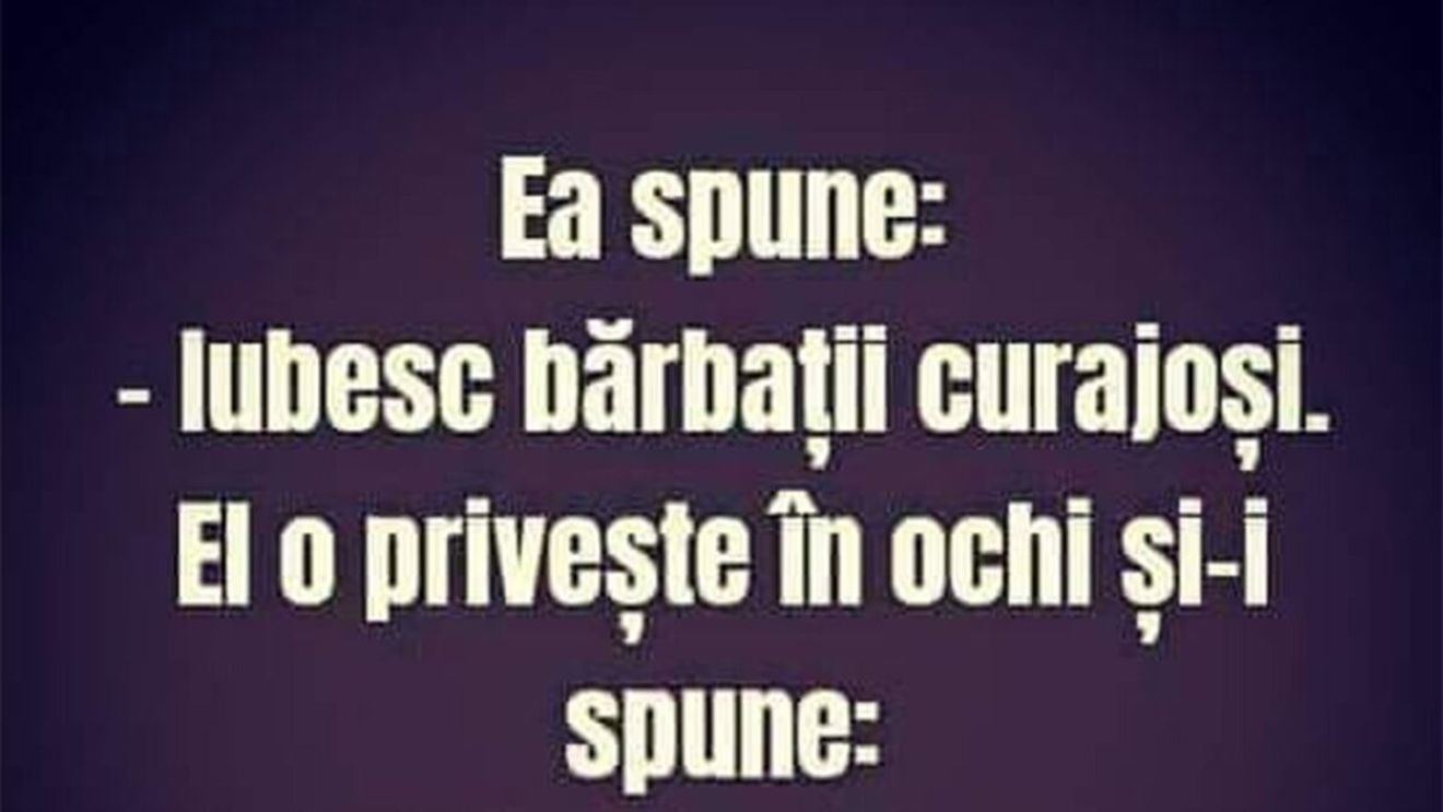 BANCUL ZILEI | "Iubesc bărbații curajoși"