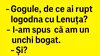 BANC | „Gogule, de ce ai rupt logodna cu Lenuța?”