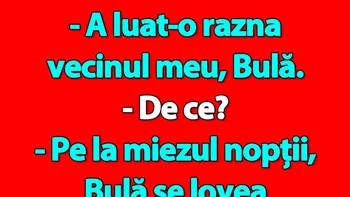 Bancul de miercuri | „A luat-o razna vecinul meu, Bulă”