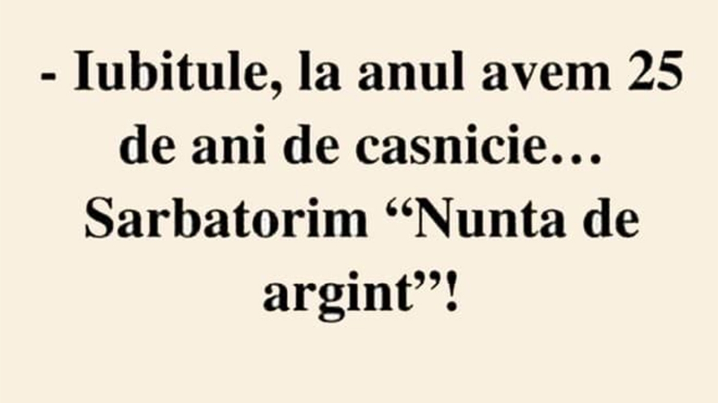 BANCUL ZILEI | "Iubitule, la anul avem 25 de ani de căsnicie"