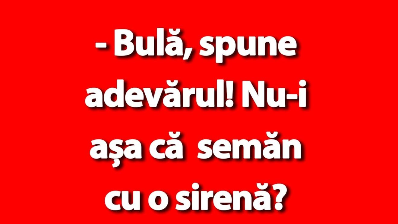 BANC | "Bulă, spune adevărul! Nu semăn cu o sirenă?"