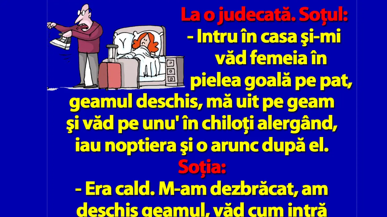 BANC | Intru în casă şi-mi văd femeia în pielea goală pe pat, geamul deschis, mă uit pe geam şi..