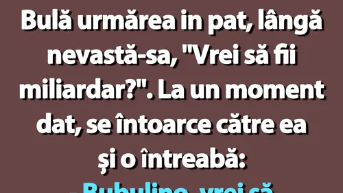 BANC | Bulă, Bubulina și Vrei să fii miliardar?