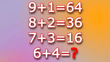 Testul IQ pe care doar geniile le pot rezolva în 20 secunde| Cât face 6+4, dacă 9+1=64, 8+2=36 și 7+3=16?
