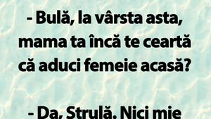 BANC | "Bulă, la vârsta asta, mama ta încă te ceartă că aduci femeie acasă?"