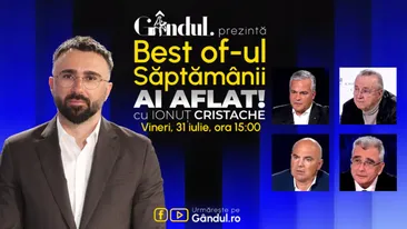 Gândul prezintă Best Of Ai aflat! Cu Ionuț Cristache - vineri, 31 iulie, de la ora 15.00