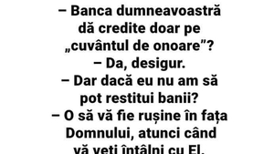 BANCUL ZILEI | "Banca dumneavoastră dă credit doar pe 'cuvântul de onoare'?"