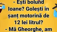 BANCUL ZILEI | Ești bolund, Ioane? Golești în șanț motorină de 12 lei litrul?