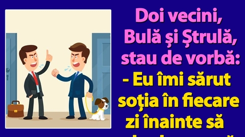 BANC | Doi vecini, Bulă și Ștrulă, stau de vorbă: "Eu îmi sărut soția în fiecare zi înainte să plec la muncă. Tu cum procedezi?"